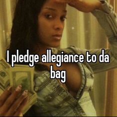 a woman holding money in her hand with the words i pledge allegiance to da bag