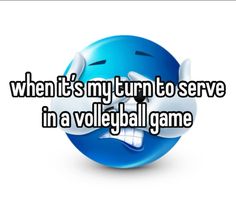 a blue ball with the words when it's my turn to serve in a volleyball game