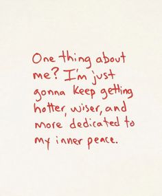 a handwritten note with the words one thing about me? i'm just gon na keep getting mother wise, and more dedicated to my inner peace