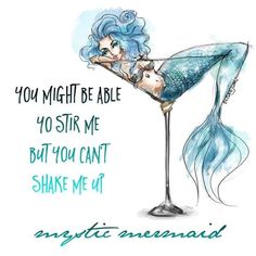 a drawing of a mermaid sitting on top of a martini glass with the words you might be able to stir me but you can't shake me up