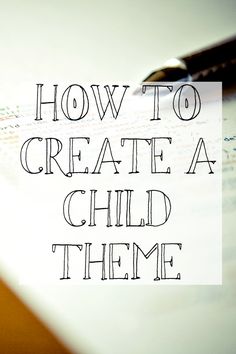 the words how to create a child theme written in black ink on a piece of paper