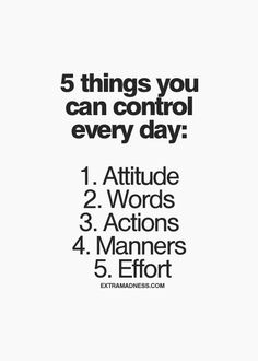 a poster with the words 5 things you can control every day, including 1 attitude 2 words 3 actions 4 manners 4 effort