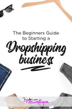 the beginner's guide to starting a dropshiping business, including clothing and shoes