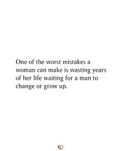 a quote from the book one of the worst mistakes a woman can make is washing years of her life waiting for a man to change or grow up