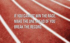 a red running track with the words if you cannot win the race, make the one ahead of you break the record