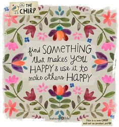 a quote with flowers on it that says, find something that makes you happy and use it to make others happy