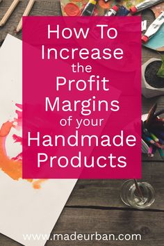 the words how to increase the profits of margins of handmade products on a wooden table