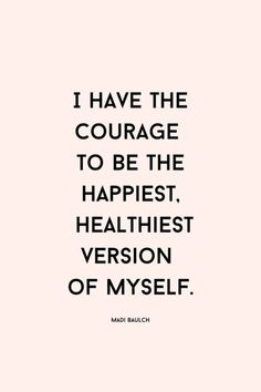 a quote that says i have the courage to be the happest, healthist version