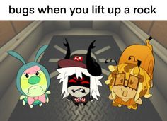 three cartoon characters standing in the middle of a room with text that reads, bugs when you lift up a rock