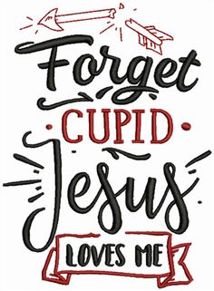 the phrase forget cupid jesus loves me in red and black on a white background