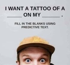 a man wearing a hat with the caption i want a tattoo of a on my fill in the blanks using predictive text