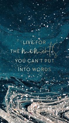 the words live for the moments you can't put into words