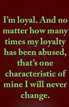 a quote that says i'm loyal and no matter how many times my royalty has been