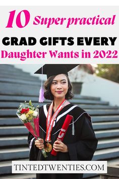 a woman in graduation gown holding flowers and a diploma with the words 10 super practical grad gifts every daughter wants in 2020