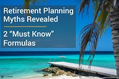 a palm tree sitting on top of a beach next to the ocean with text that reads retirement planning myths revealed 2 must know formula