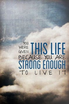 an image of clouds with the words, you were given because you are strong enough to live it