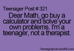 the text reads teenager post 32 dear math, go buy a calculator and solve your own problems