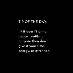 a black and white photo with the words tip of the day if it doesn't bring peace, profits, or purpose then don't give it your time