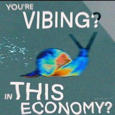 there is a blue and yellow snail on the bottom of a sign that says, you're vibing? in this economy