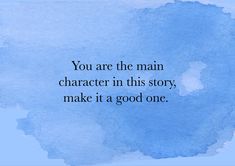 the quote you are the main character in this story, make it a good one