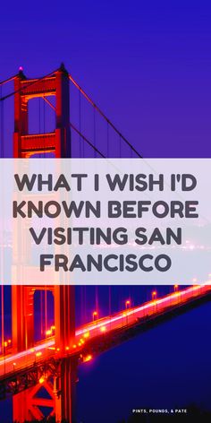 the golden gate bridge in san francisco with text that reads, what i wish i'd known before visiting san francisco