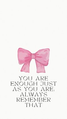 a pink bow with the words you are enough just as you are always remember that