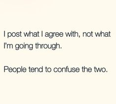 a white wall with black writing on it that says, i post what i agree with not what i'm going through people tend to confuse the two