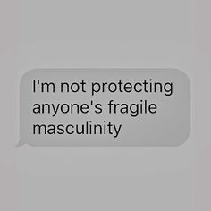 a text message that reads, i'm not protecting anyone's fragile masculiniity