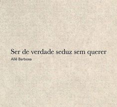 the words are written in black and white on a piece of paper that says, sei de verdade seduz en quenquer