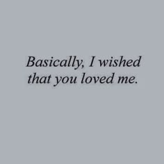 a black and white photo with the words basically, i wished that you loved me