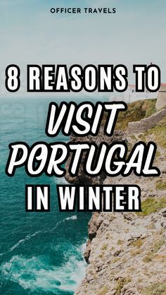 the ocean and cliffs with text that reads 8 reasons to visit portugal in winter,