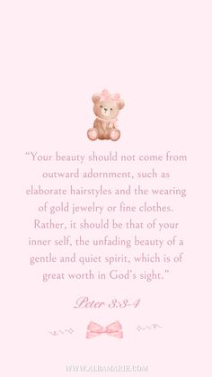 a teddy bear sitting on top of a pink background with the words, your beauty should not come from outward adornment, such as elaborate hairstyles and the wearing