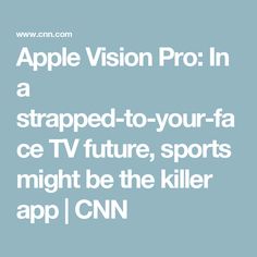 apple vision pro in a strapd - to - your - fa ce tv future, sports might be the killer app / cnn