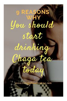 a woman holding a cup with the words 9 reason why you should start drinking chaga tea today