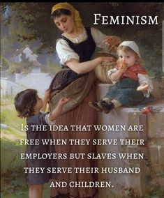 an image of a woman and two children with the caption feminist is the idea that women are free when they serve their employees