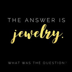 the answer is jewelry what was the question? on black background with gold foil lettering