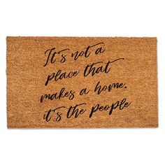 a door mat that says it's not a place that makes a home, it's the people