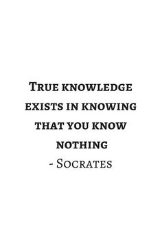 a quote that reads, true knowledge exists in known things that you know nothing