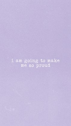 the words i am going to make me so proud written in white on a purple background