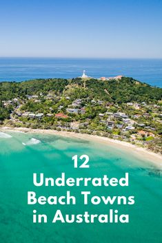 an aerial view of the beach towns in australia with text overlay reading 12 underrated beach towns in australia