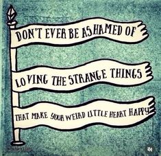 two banners with the words don't ever be shamed of loving the strange things that make your weird little heart happy