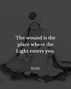 the wound is the place where the light enters you rumi