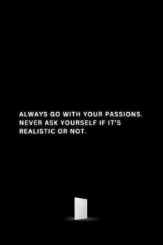 an open door with the words always go with your passion never ask yourself if it's realistic or not