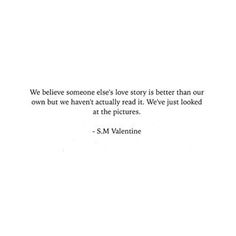 an image of a quote on valentine's day with the words, we believe someone else's love story is better than our own but we haven actually read it