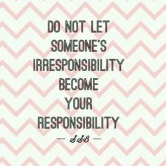 a quote that reads, do not let someone's irresponsibly become your