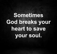 a black and white photo with the words sometimes god breaks your heart to save your soul