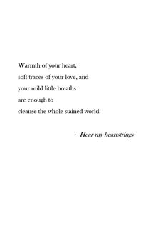 a poem written in black and white with the words warm of your heart, soft traces of your love, and your mild little breath are enough to clean the whole stained world