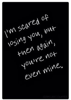 a black and white photo with the words i'm scared of losing you but then again, you're not even mine