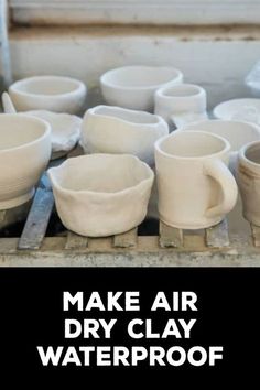 many white bowls and cups sitting on top of a table with the words make air dry clay waterproof