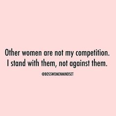 a pink background with the words, other women are not my competition i stand with them, not against them